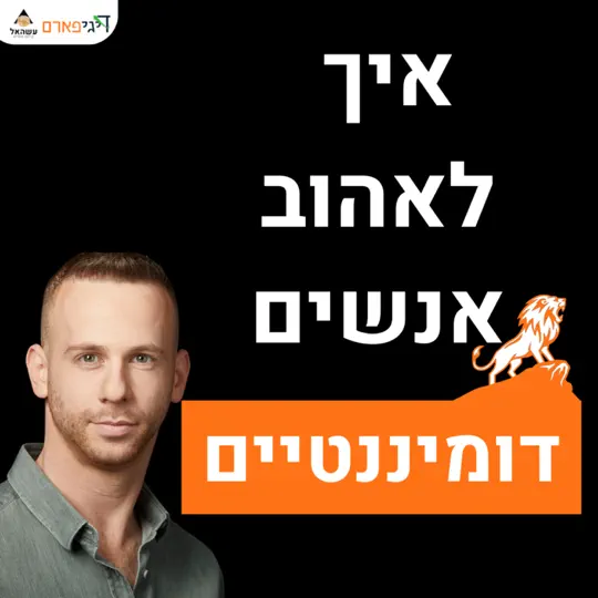פרק 77 – לדומיננטיים בלבד: איך לאהוב ולעוף על אנשים דומיננטיים